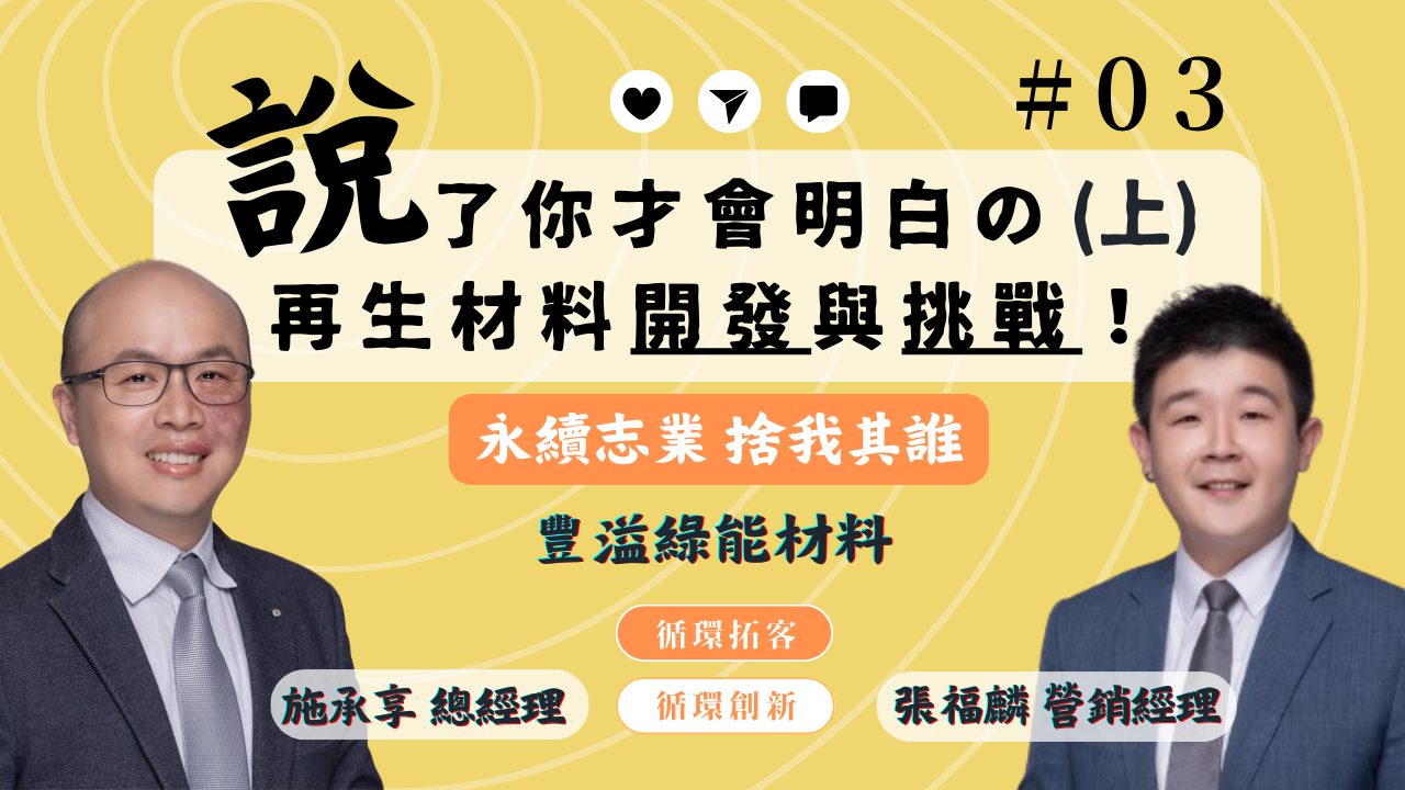 【循環創新】│EP3 說了你才會明白的再生材料開發與挑戰(上)！feat. 豐溢綠能 施承享總經理 & 張福麟營銷經理